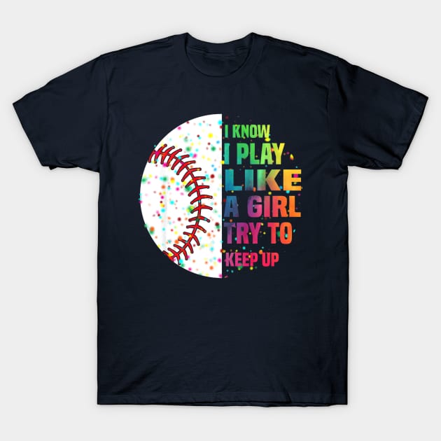 I Know I Play Like A Girl Try To Keep Up Baseball T-Shirt by Chicu